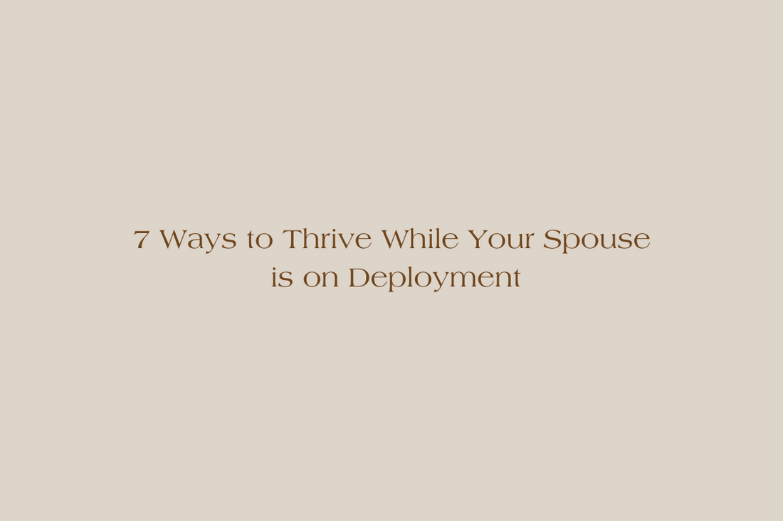 7 Ways to Thrive While Your Spouse is on Deployment