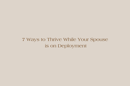 7 Ways to Thrive While Your Spouse is on Deployment