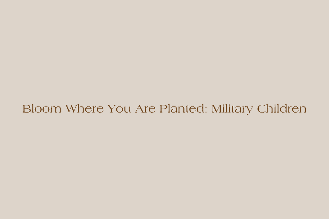 Bloom Where You Are Planted: For the Military Child