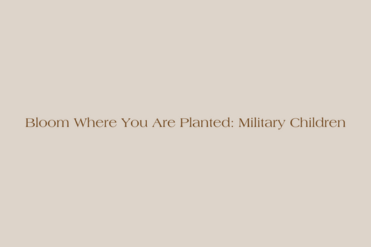 Bloom Where You Are Planted: For the Military Child