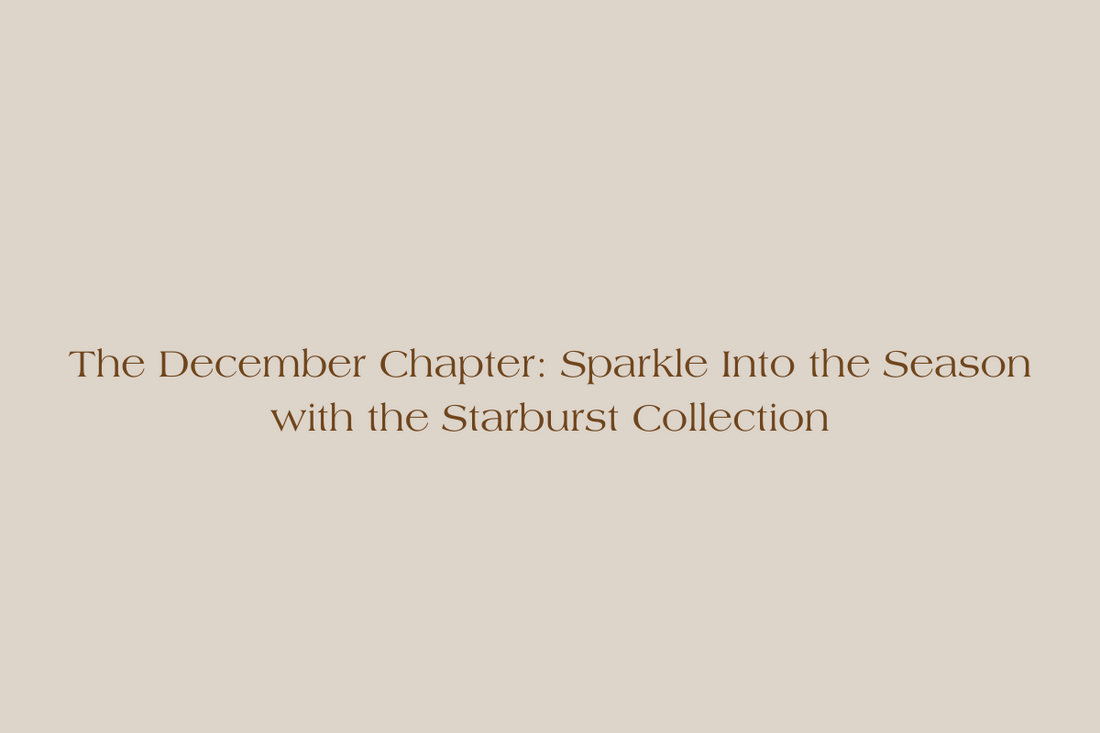 The December Chapter: Sparkle Into the Season with the Starburst Collection