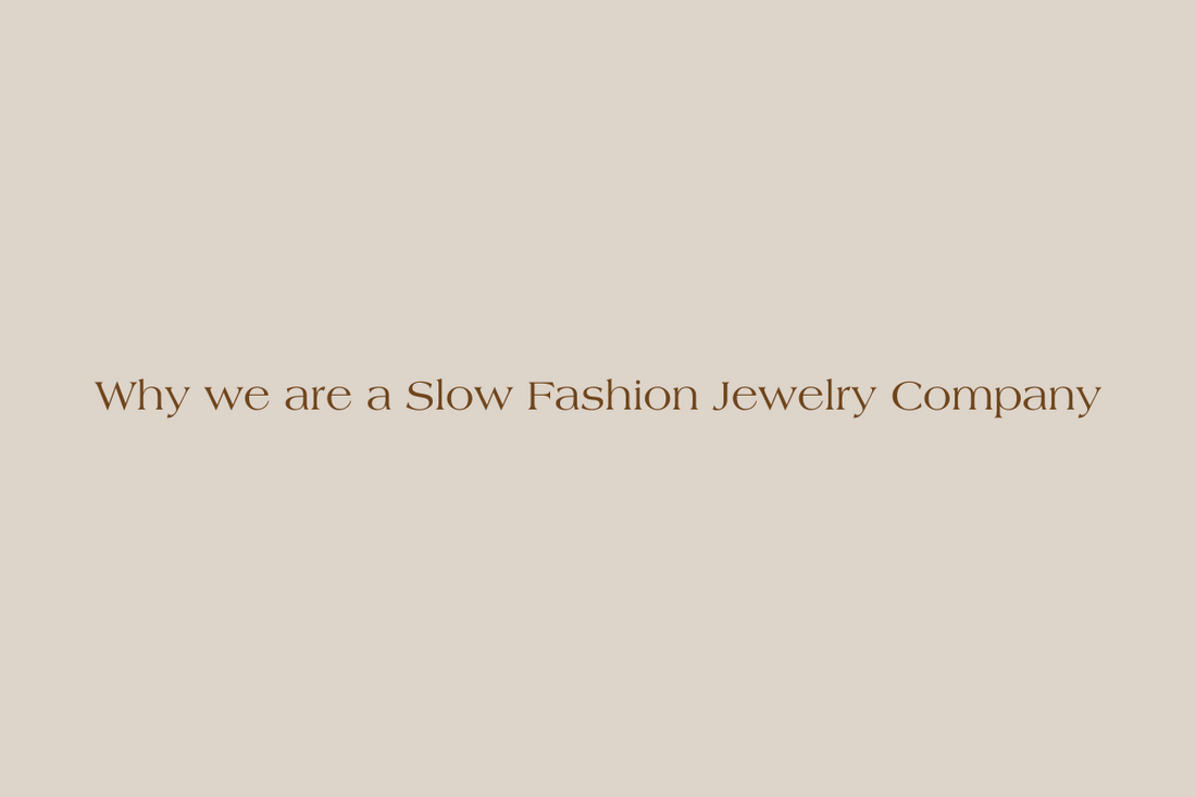 Why we are a Slow Fashion Jewelry Company