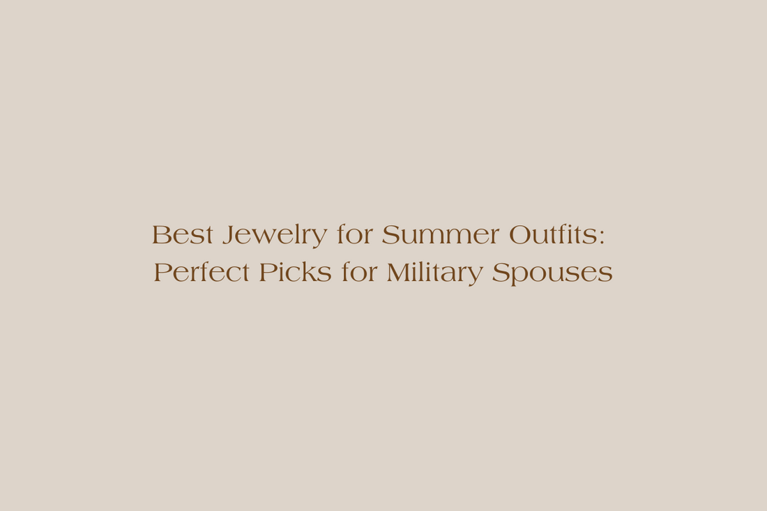 Best Jewelry for Summer Outfits: Perfect Picks for Military Spouses