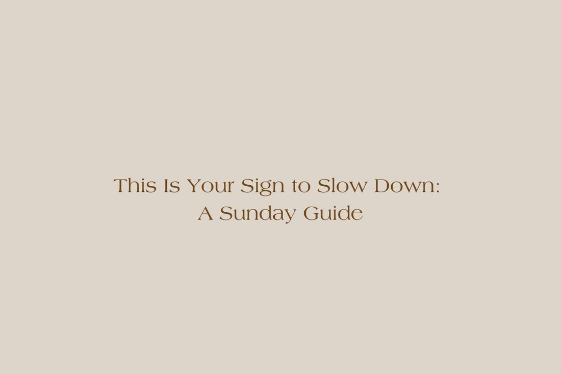 This Is Your Sign to Slow Down: A Sunday Guide