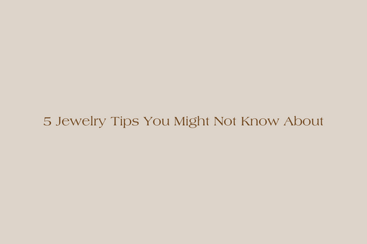 5 Jewelry Tips You Might Not Know About