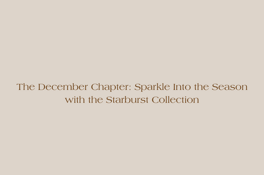 The December Chapter: Sparkle Into the Season with the Starburst Collection