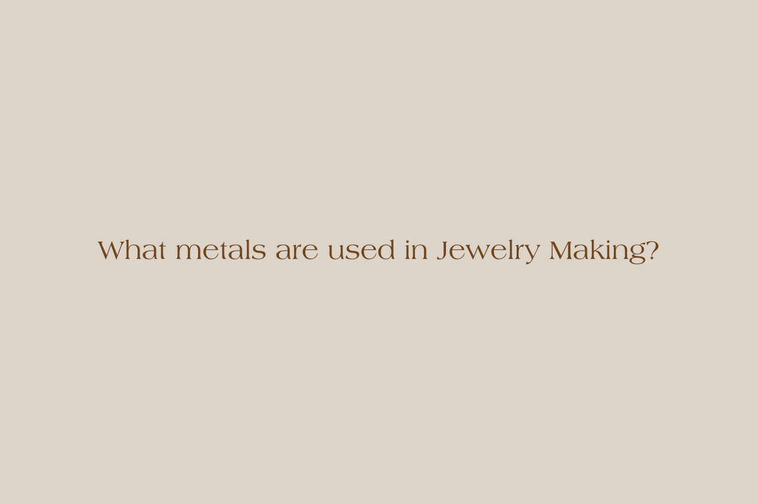 What metals are used in Jewelry Making?